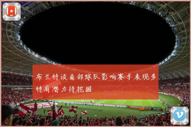 布兰特谈南部球队影响赛季表现多特有潜力待挖掘